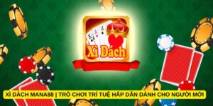 Xì dách Mana88 | Trò chơi trí tuệ hấp dẫn dành cho người mới