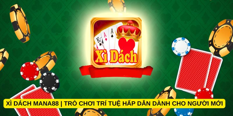 Xì dách Mana88 | Trò chơi trí tuệ hấp dẫn dành cho người mới